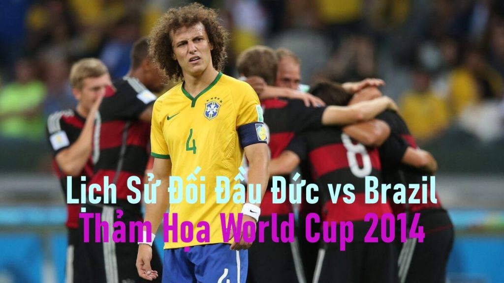 Lịch Sử Đối Đầu Đức vs Brazil: Thảm Họa World Cup 2014